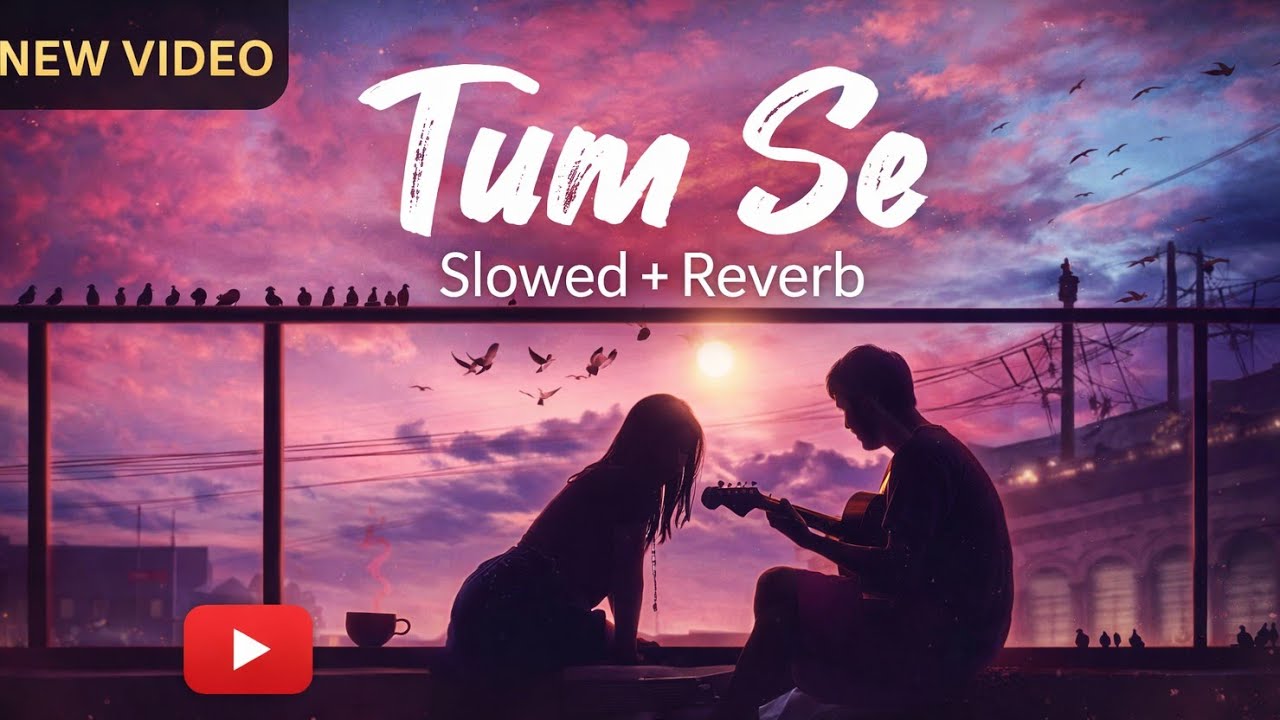 Tum Se – Slowed & Reverb 💔 | Most Heart Touching Romantic Lo-Fi Song | Chill Vibes
