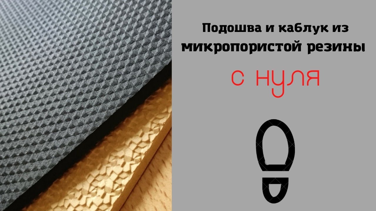 Подошва и каблук из микропористой резины с нуля.