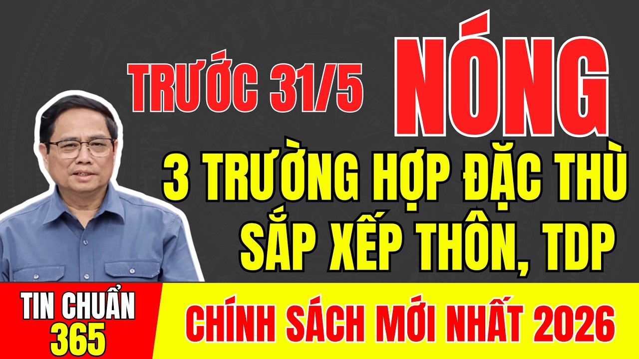 SẮP XẾP THÔN, TDP TRƯỚC 31/5 – 3 TRƯỜNG HỢP ĐẶC THÙ NGƯỜI DÂN CẦN BIẾT #tintuc #ccb  #chinhsach