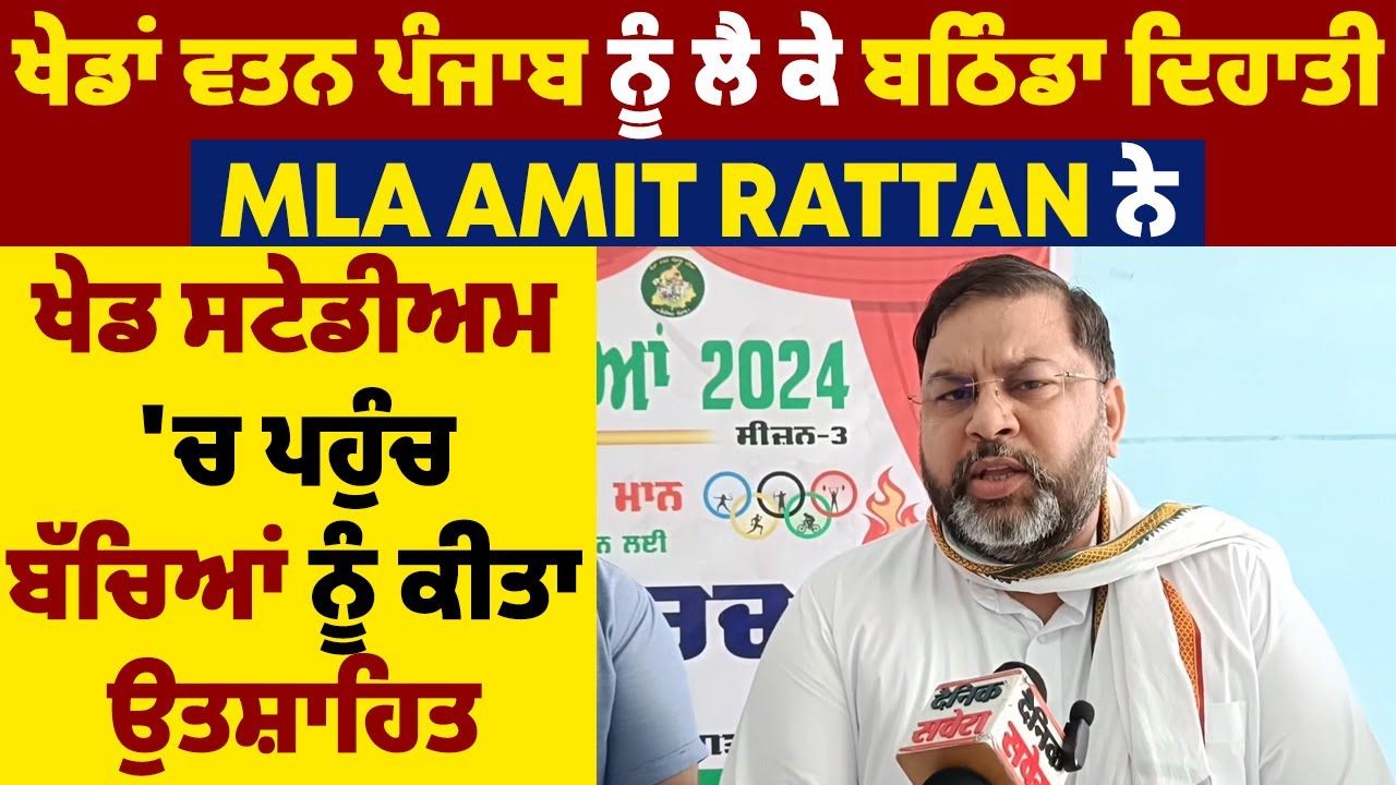 ਖੇਡਾਂ ਵਤਨ ਪੰਜਾਬ ਨੂੰ ਲੈ ਕੇ ਬਠਿੰਡਾ ਦਿਹਾਤੀ MLA Amit Rattan ਨੇ ਸਟੇਡੀਅਮ 'ਚ ਪਹੁੰਚ ਬੱਚਿਆਂ ਨੂੰ ਕੀਤਾ ਉਤਸ਼ਾਹਿਤ
