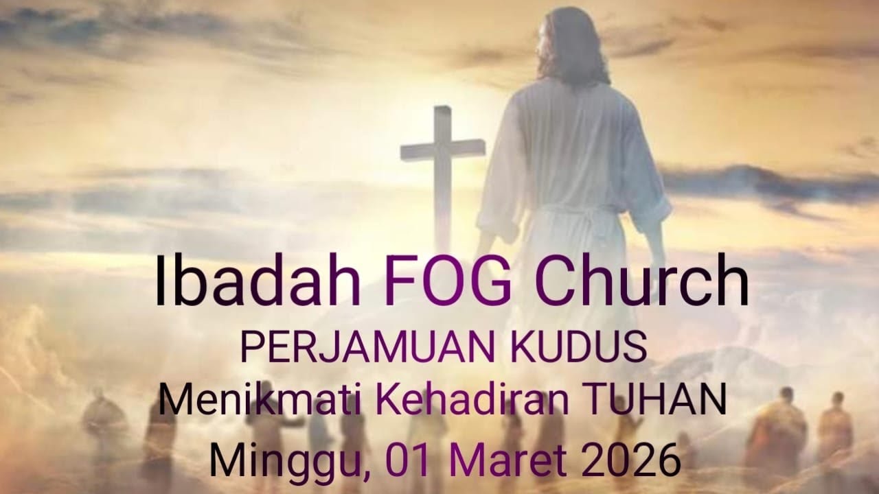Ibadah FOG Church, Minggu 01 Maret 2026 - PERJAMUAN KUDUS - Menikmati Kehadiran TUHAN
