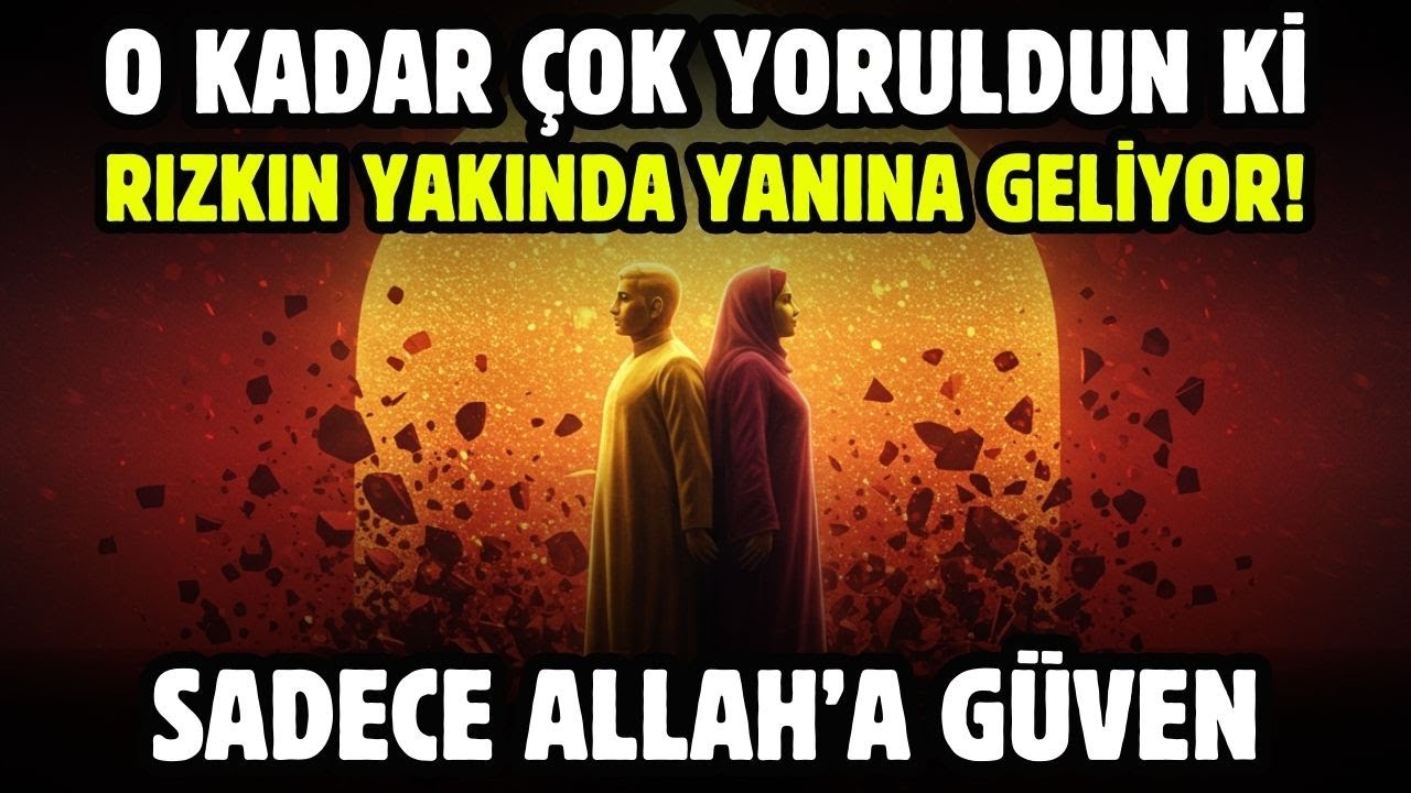 O KADAR ÇOK YORULDUN Kİ! RIZKIN YAKINDA YANINA GELİYOR! ALLAH'A GÜVEN