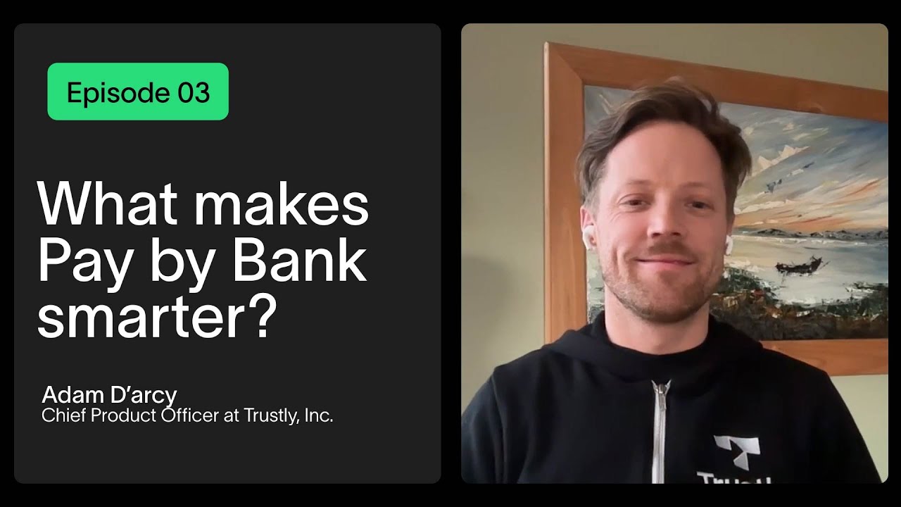 Ep. 3 - Pay by Bank Masterclass - Adam D'arcy | Chief Product Officer at Trustly, Inc.