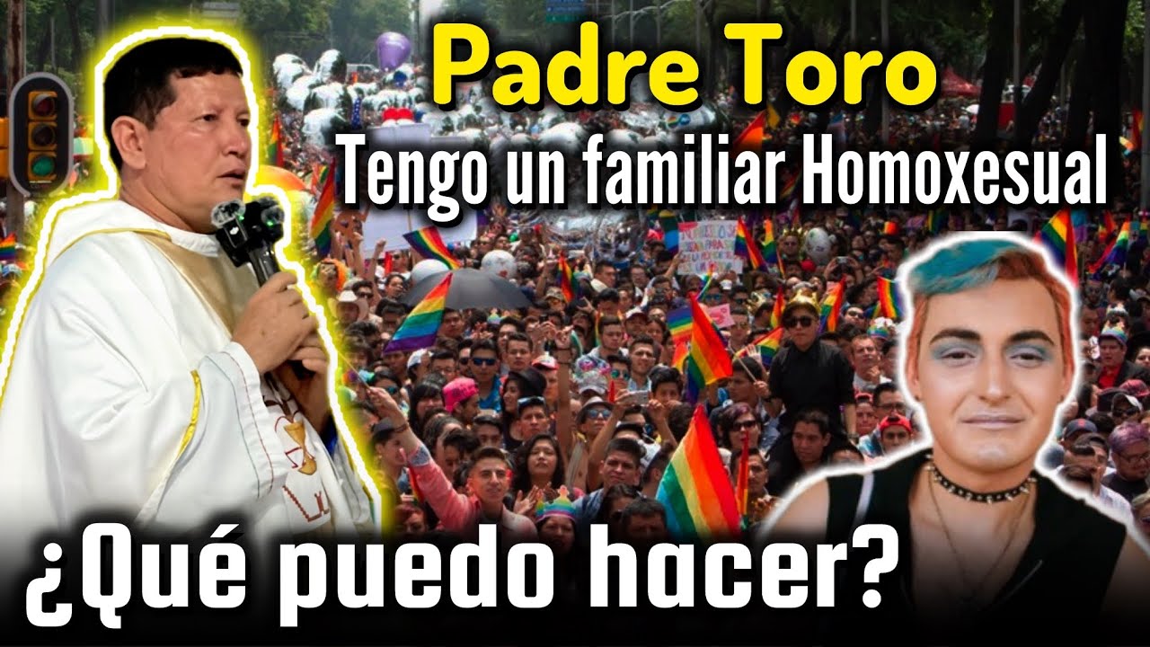Padre Toro ¿qué puedo hacer si tengo familiares Homoxesuales? PADRE LUIS TORO 
