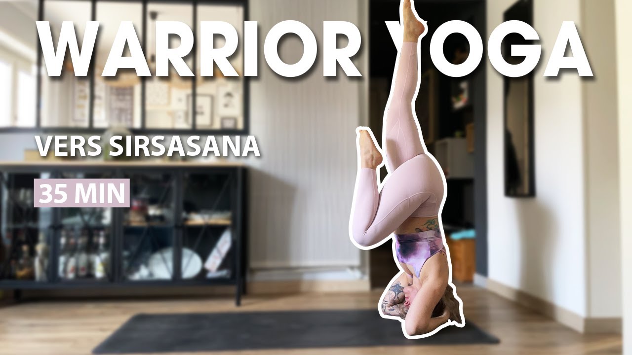 Warrior Yoga Flow |  Vers Sirsasana | Vinyasa | 35 mn