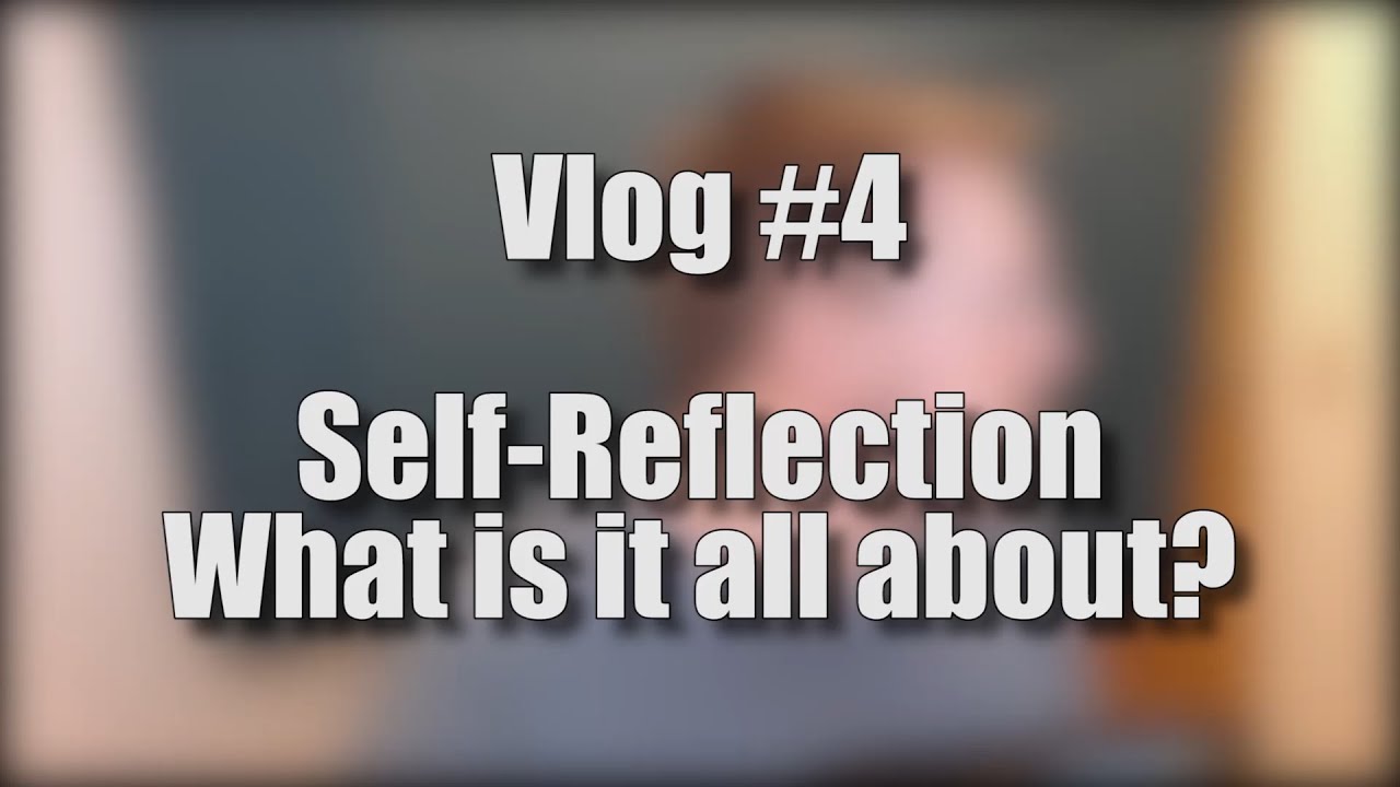 Vlog #4 | Self-Reflection, what is it all about?
