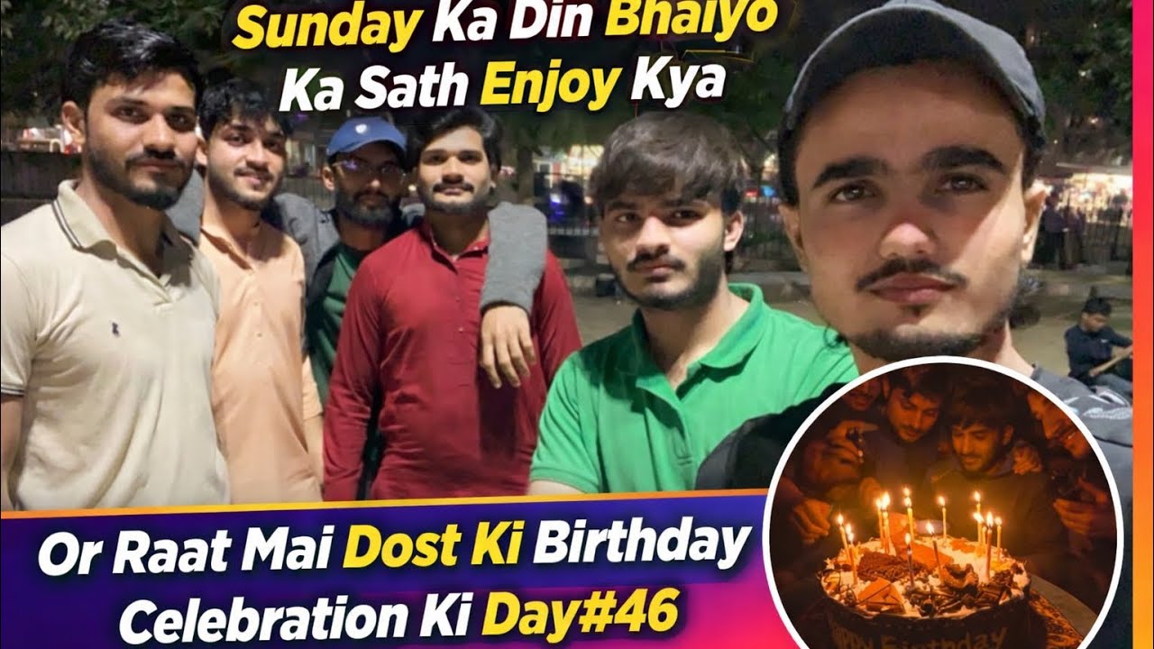 Sunday Ka Din Bhaiyo Ke Sath 😍 | Raat Ko Dost Ki Birthday Party 🎂 | Day 46 🔥