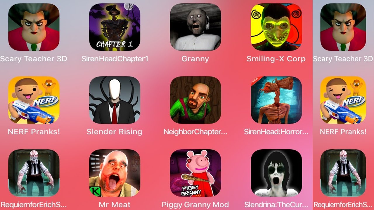 Scary Teacher 3D,Siren Head Chapter 1,Granny,Smiling-X,NERF Pranks,Slender Rising,Neighbor Chapter,