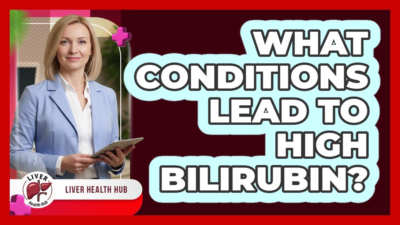 What Conditions Lead To High Bilirubin?