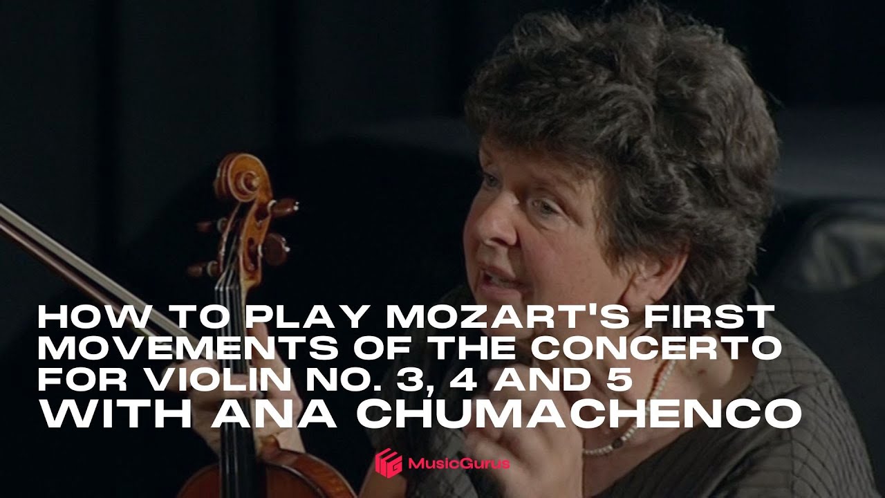 How to play Mozart's first movements of the Concerto for Violin No. 3, 4 and 5 with Ana Chumachenco