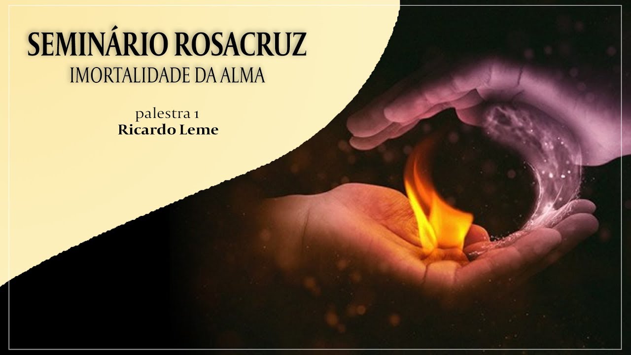Seminário Rosacruz - Imortalidade da Alma (Parte 1)