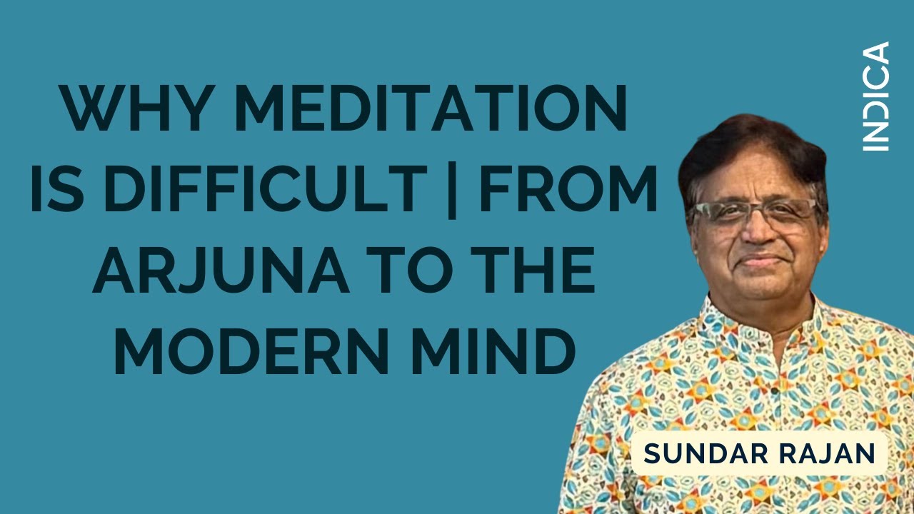 Why Meditation Is Difficult | From Arjuna to the Modern Mind | Sundar Rajan