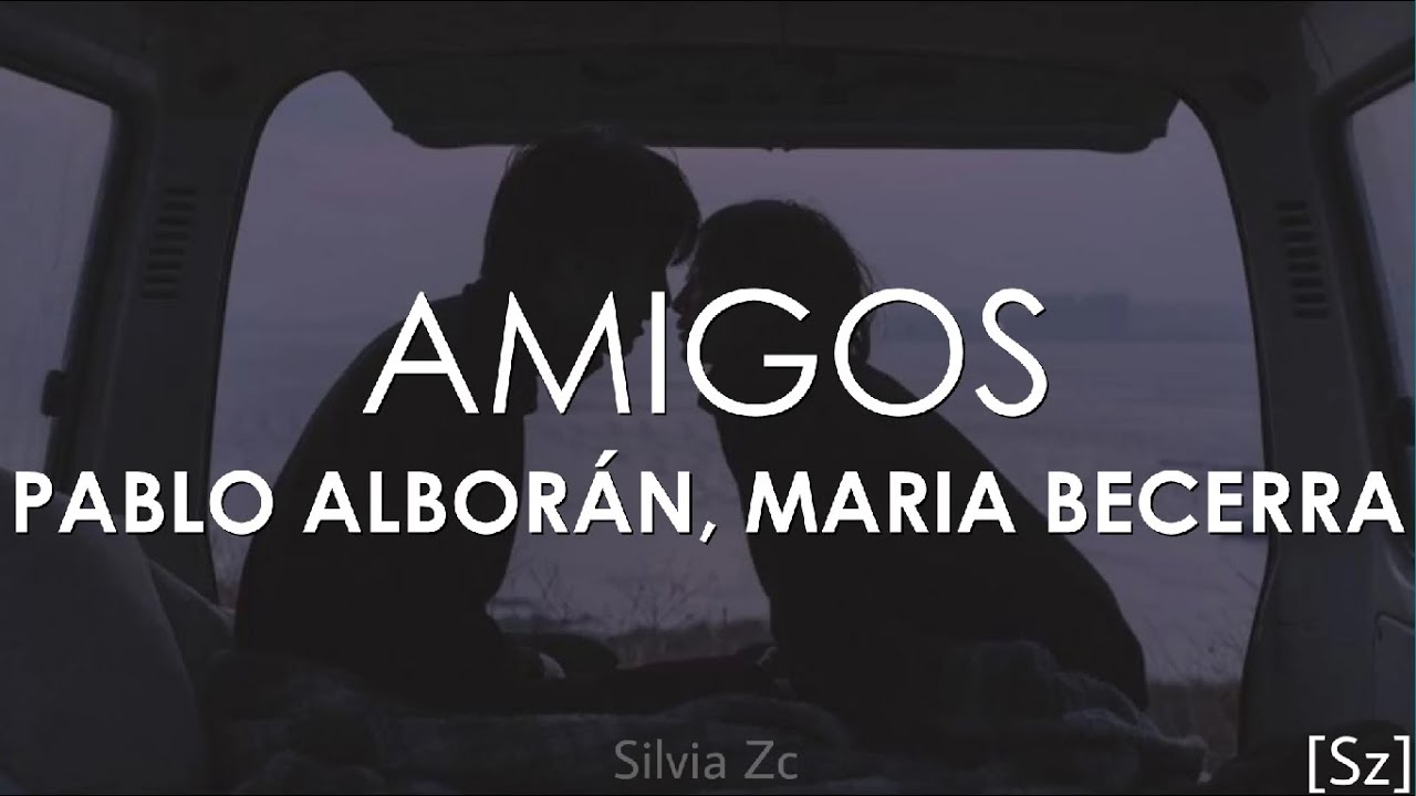 Pablo Albor&aacute;n, Mar&iacute;a Becerra - Amigos (Letra)