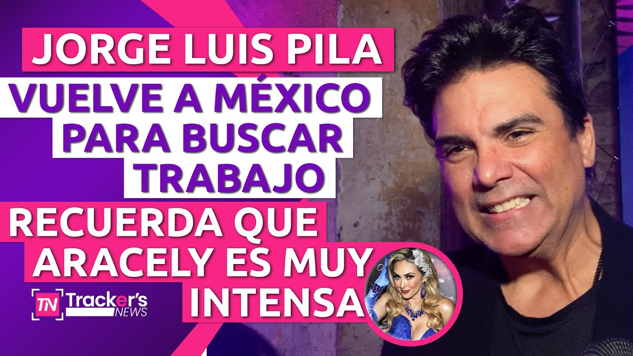 💥JORGE LUIS PILA Regresa a 🇲🇽 MÉXICO para BUSCAR TRABAJO | Recuerda 😅 INTENSIDAD de ARACELY ARÁMBULA