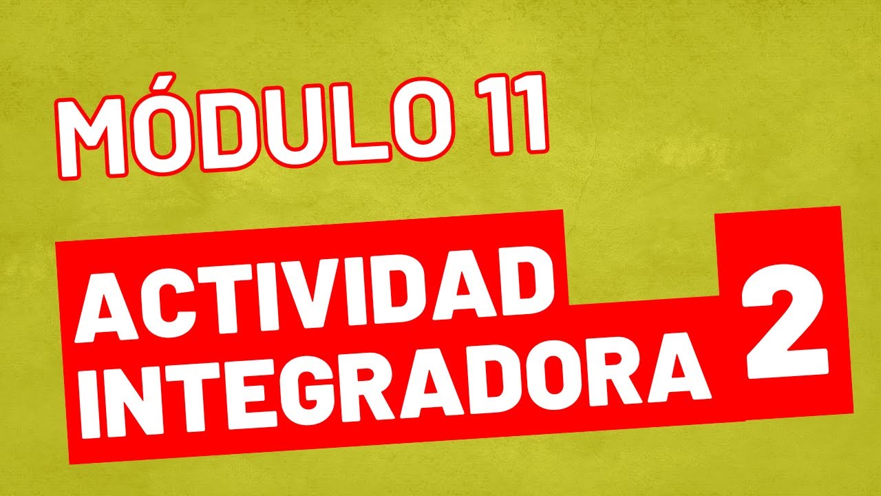 Actividad Integradora 2 - Módulo 11 ACTUALIZADA PREPA EN LINEA SEP