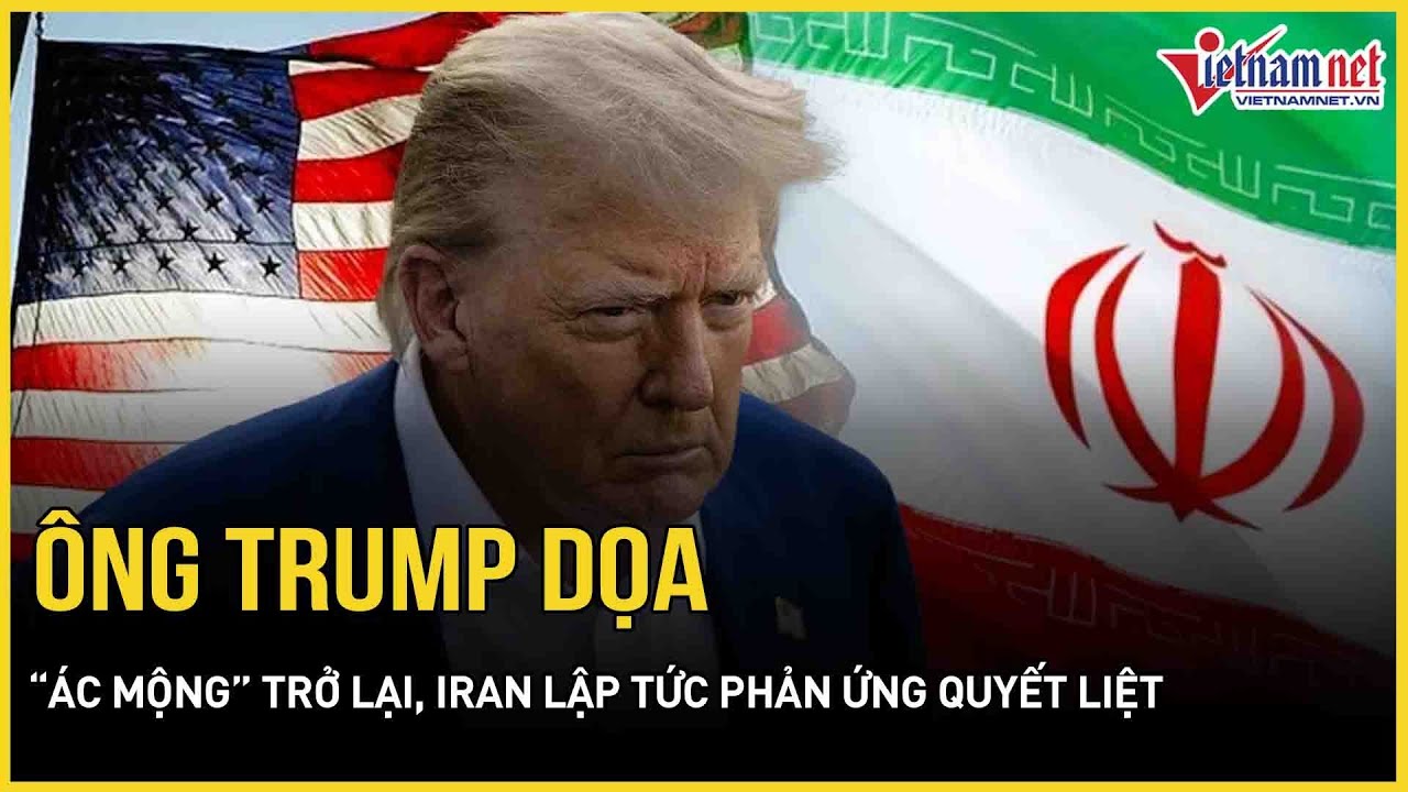 Ông Trump dọa “ác mộng” trở lại, Iran lập tức phản ứng quyết liệt, Washington-Tehran sắp hành động?