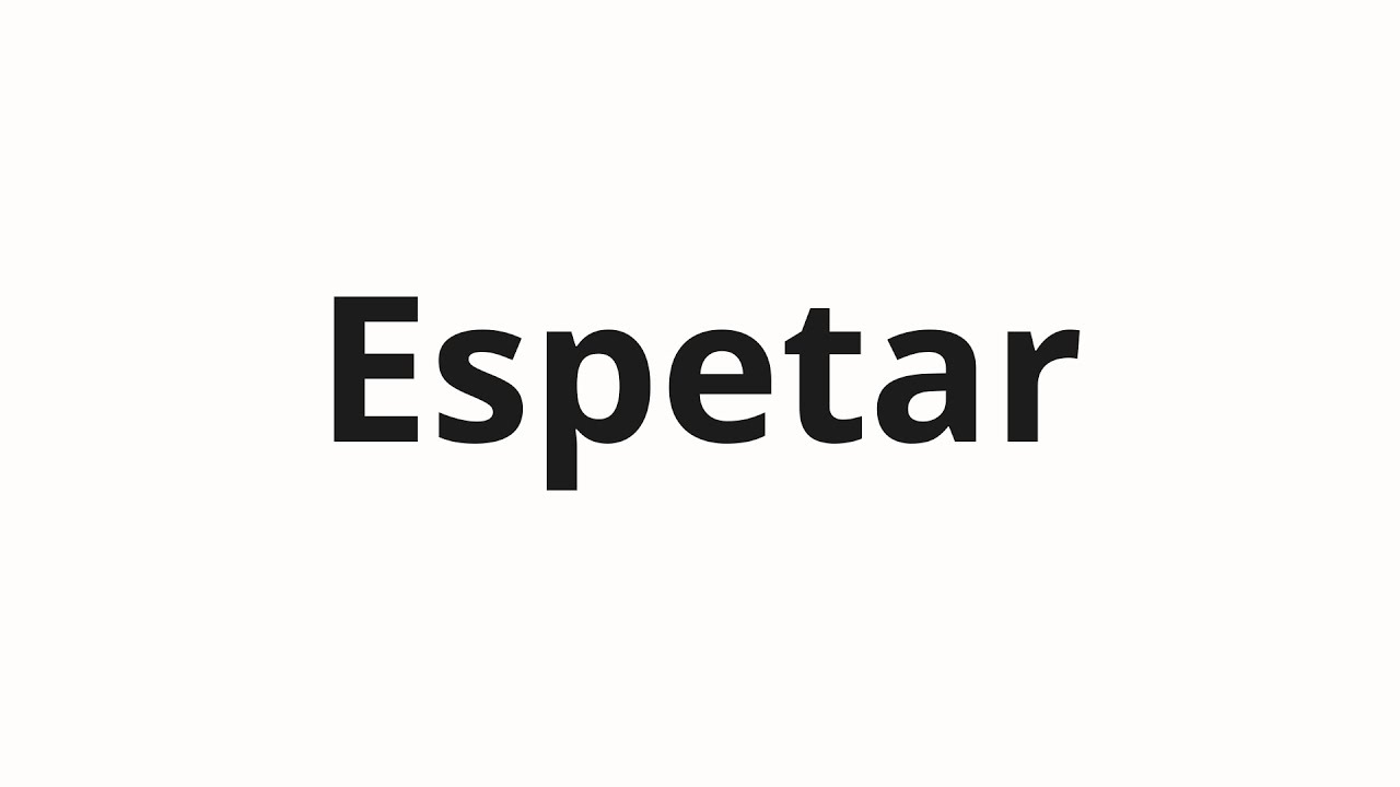 Как произносить Espetar