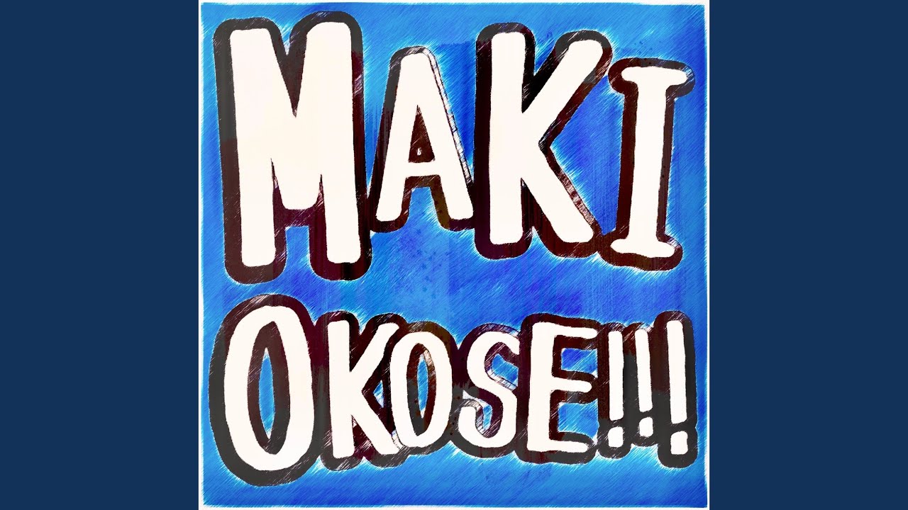 MAKI-OKOSE!!!