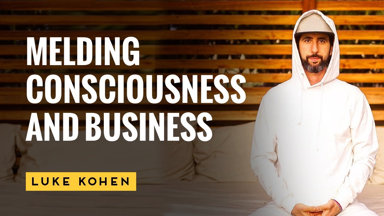 Melding Consciousness and Business with Luke Kohen
