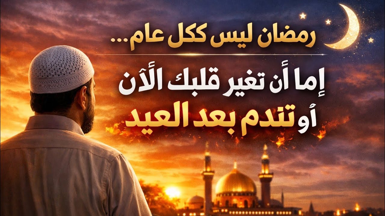رمضان ليس ككل عام… إمّا أن يتغير قلبك الآن أو تندم بعد العيد 🌙🔥