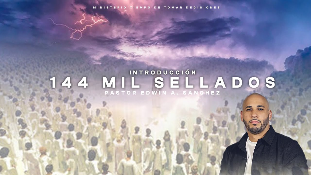 introducción a los 144 mil sellados - parte 1 - pastor Edwin A. Sanchez Rodriguez