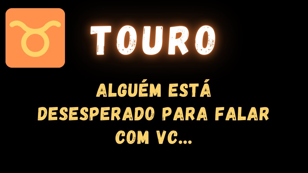 TOURO♉ ALGUÉM ESTÁ DESESPERADO PARA FALAR COM VC 😮❤️