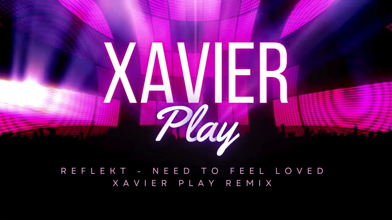 Reflekt - Need To Feel Loved (Xavier Play remix)