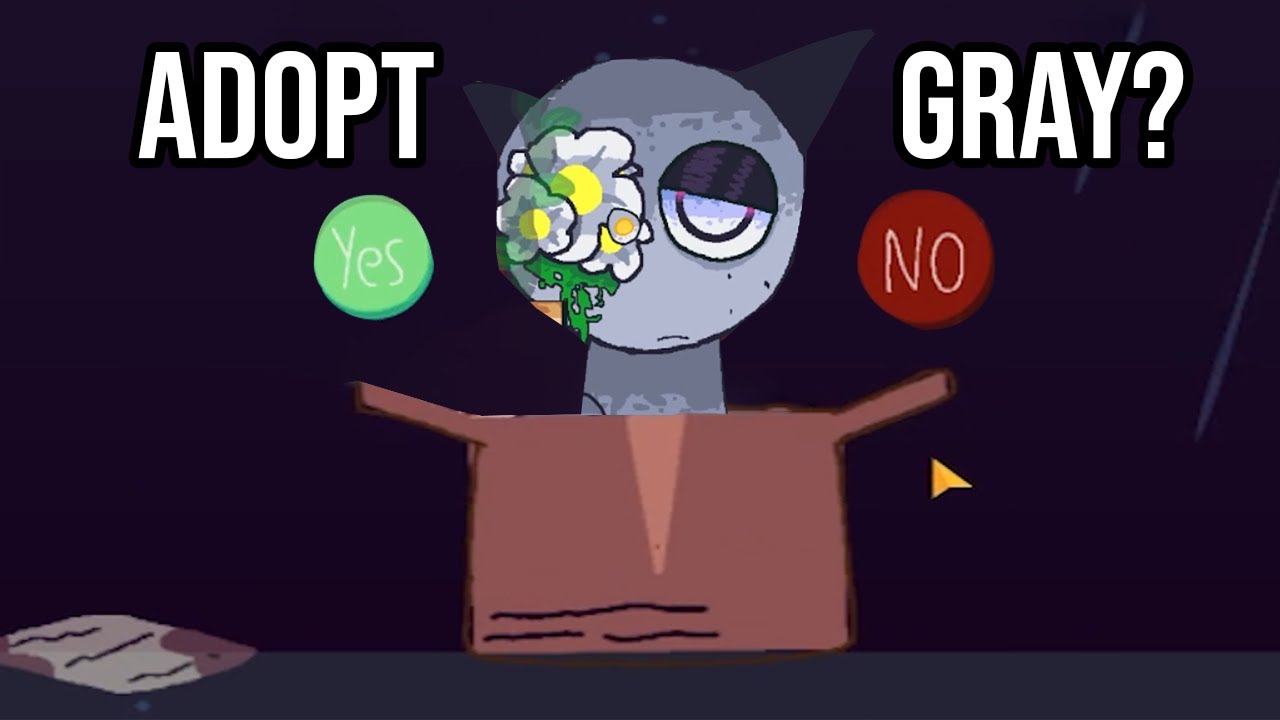 I ADOPTED GRAY SPRUNKI.. sorry..