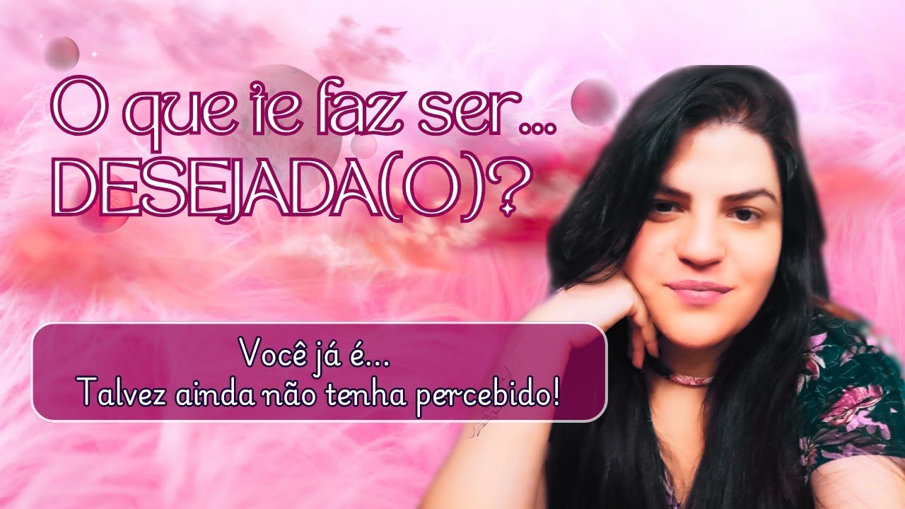 O que te faz ser DESEJADA(O)? 🔥💥👑💜✨