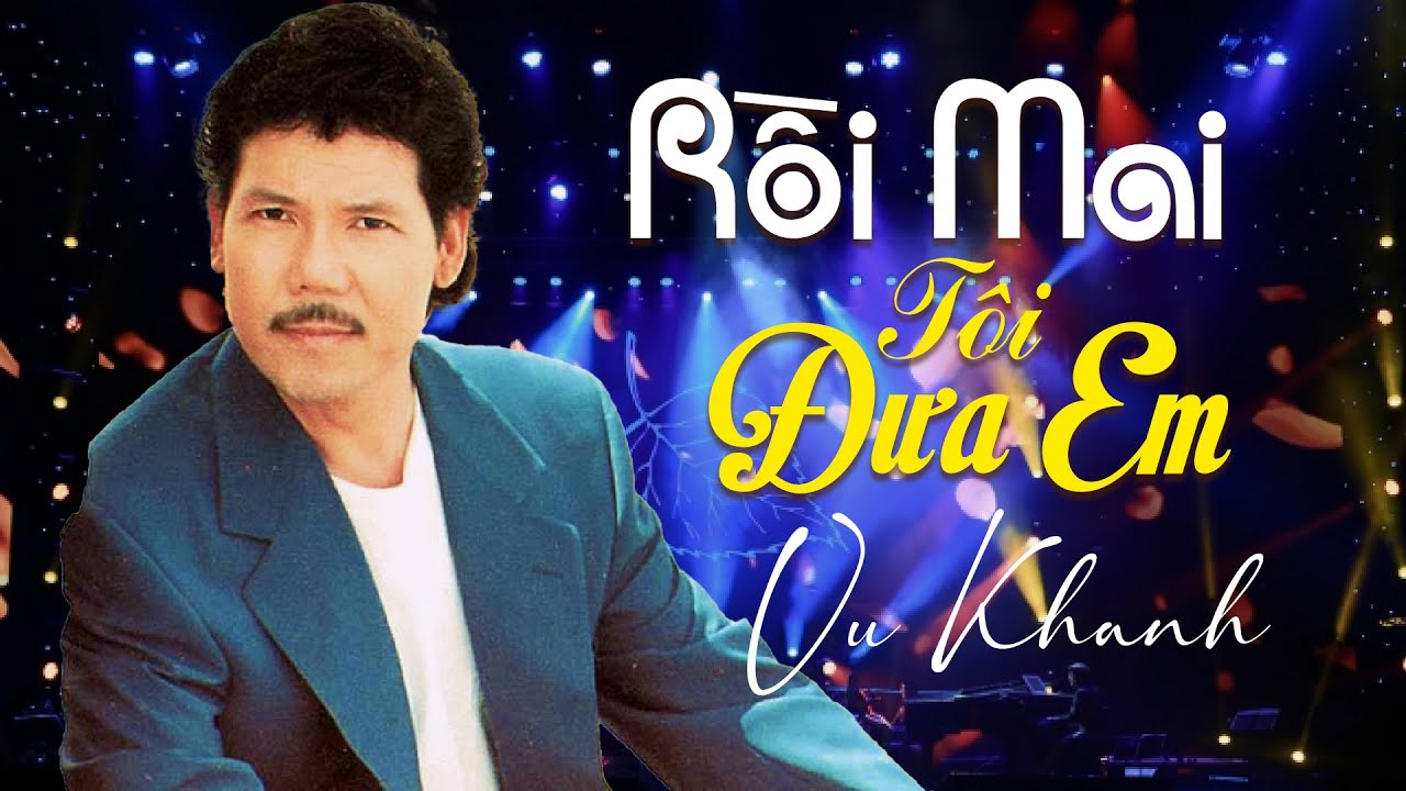 Rồi Mai Tôi Đưa Em - Vũ Khanh ( Nhạc sĩ: Trường Sa) | Vũ Khanh Media Nhạc Tình Ca Hải Ngoại