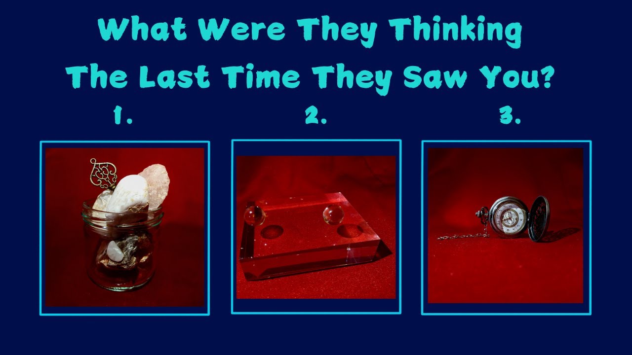 What Were They Thinking The Last Time They Saw You? Pick a Card!