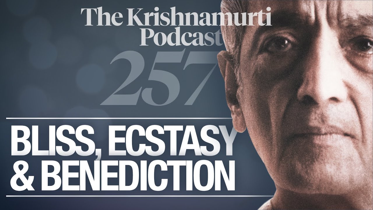 The Krishnamurti Podcast - Ep. 257 - Krishnamurti on Bliss, Ecstasy and Benediction