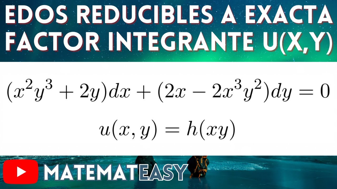 ✏️ EDOs Reducibles a Exacta | Factor Integrante u(x,y).