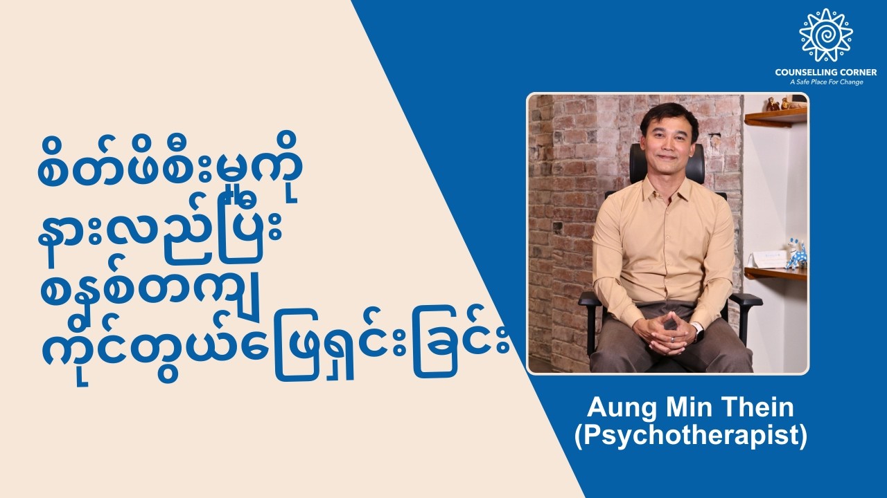 စိတ်ဖိစီးမှုကို နားလည်ပြီး စနစ်တကျ ကိုင်တွယ်ဖြေရှင်းခြင်း - ကိုအောင်မင်းသိန်း Psychotherapist