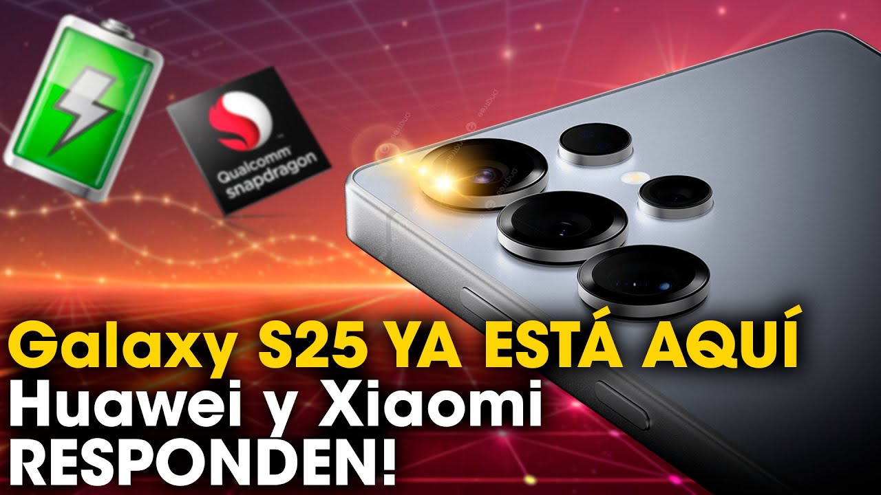 Galaxy S25 YA ESTÁ AQUÍ… pero Huawei y Xiaomi RESPONDEN con TODO