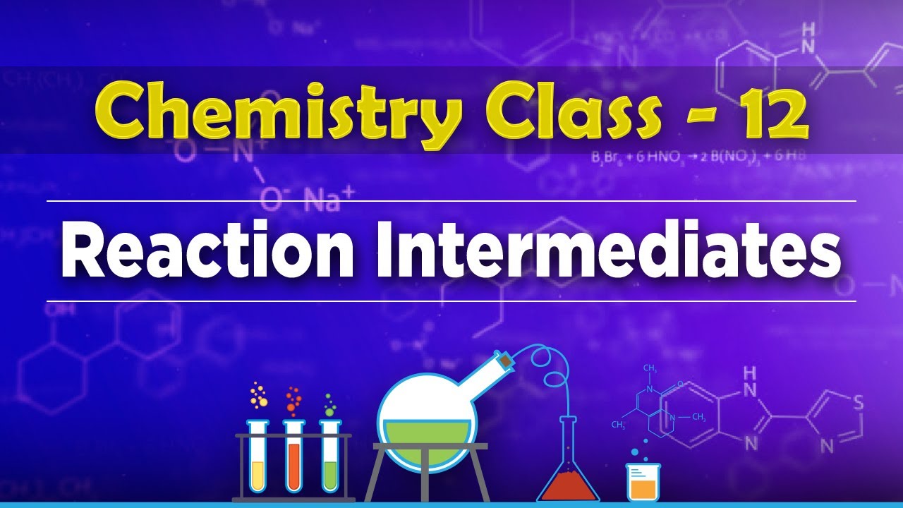 Reaction Intermediates - Chemical Kinetics - Chemistry Class 12