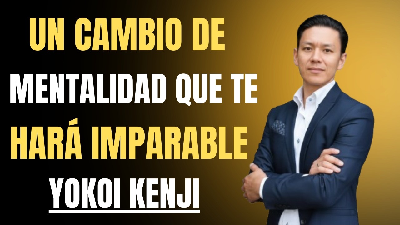 De cero a imparable: el cambio de mentalidad que lo cambia todo | Yokoi Kenji