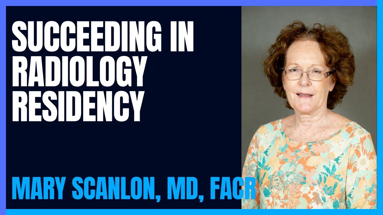 Succeeding in Diagnostic Radiology Residency from Program Director: Dr. Mary Scanlon, MD, FACR