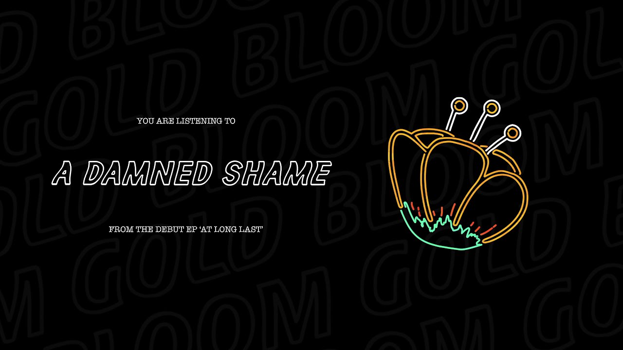 Gold Bloom - A Damned Shame (Visual)
