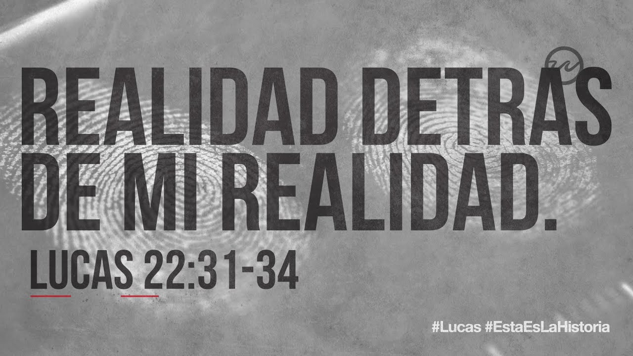 Lucas 22:31-34 — «Realidad detrás de mi realidad.»