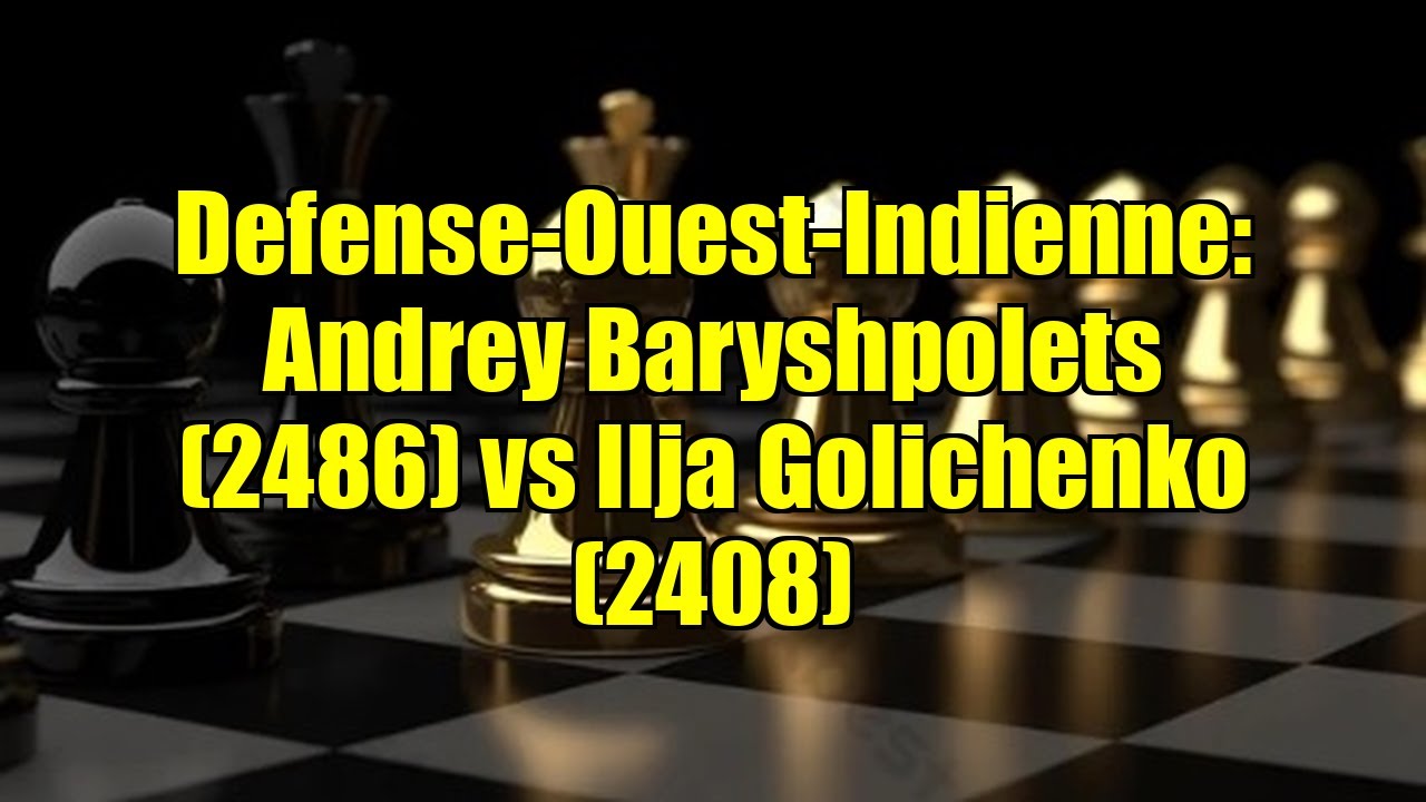 Defense-Ouest-Indienne: Andrey Baryshpolets (2486) vs Ilja Golichenko (2408)