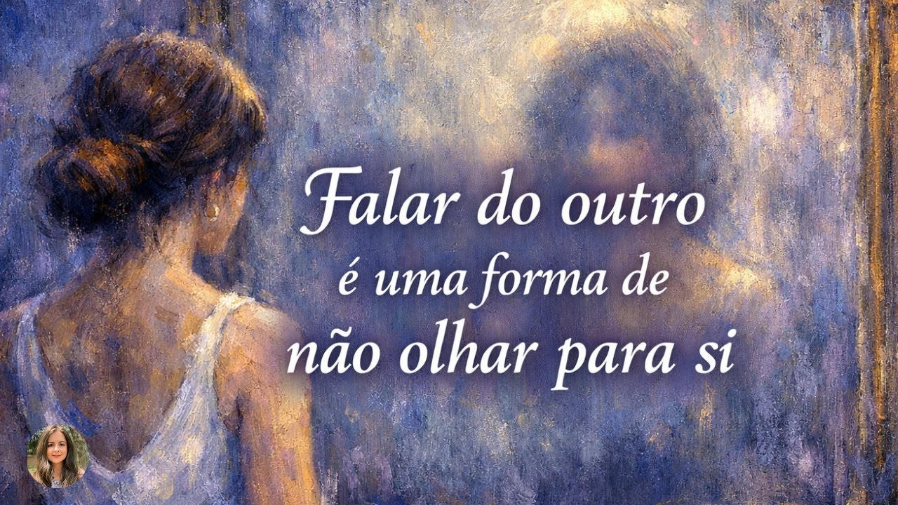 Falar do outro é uma forma de não olhar para si