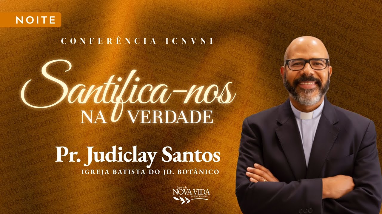 CONFER&Ecirc;NCIA ICNVNI 2025 - Santifica-nos na Verdade | Pr. Judiclay Santos