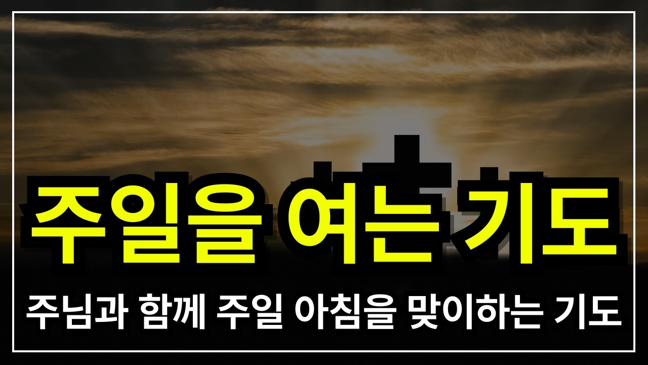 주일 아침 시작 기도 │ 주일을 여는 기도│하루를 여는 기도 │주일을 위한 기도 │주일예배를 위한 기도 │주일을 시작하는 기도 │아침을여는기도│아침시작기도 예배를 위한 기도