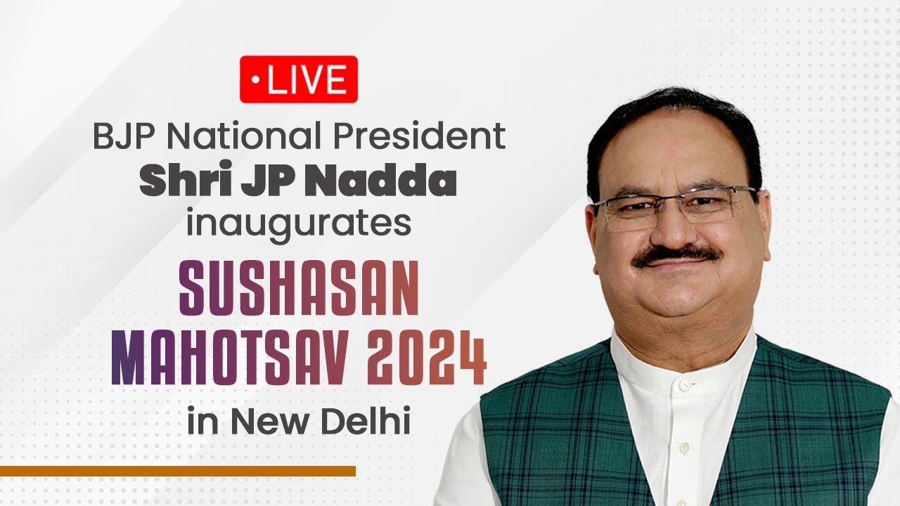 LIVE: BJP National President Shri JP Nadda inaugurates 'Sushasan Mahotsav 2024' in New Delhi