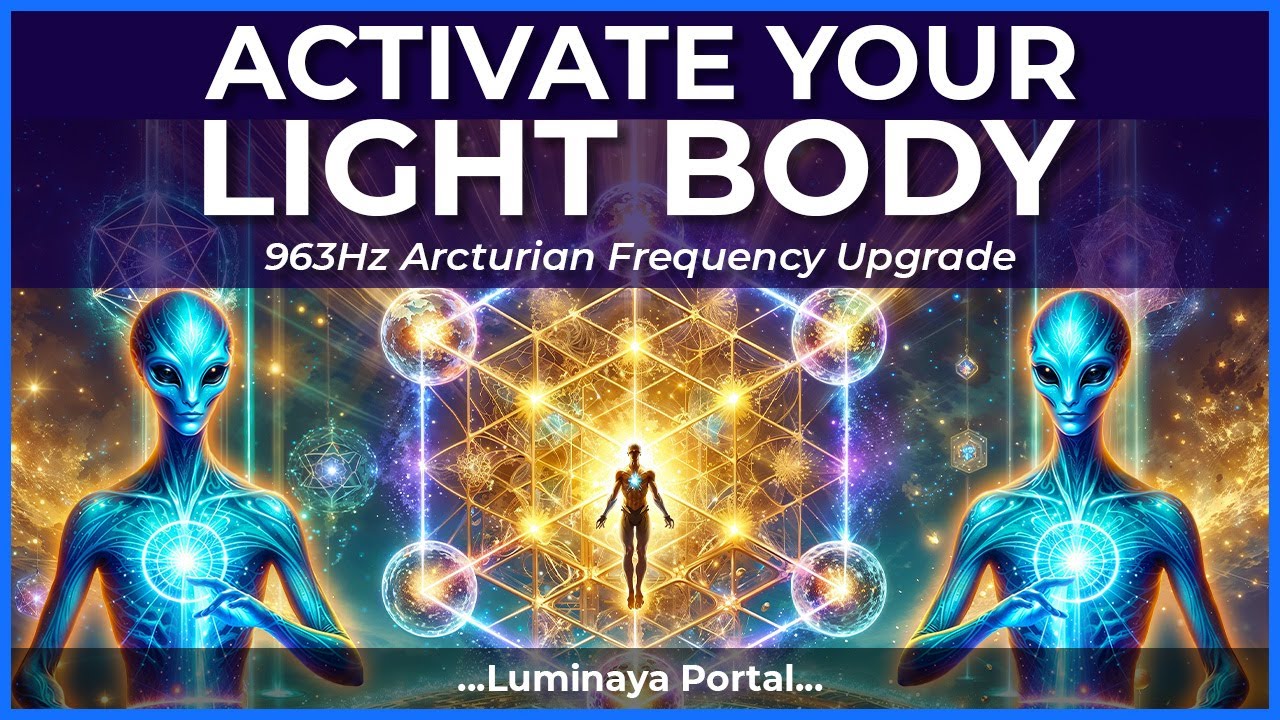 💙 Unleash Your Arcturian Light Body | 963Hz Frequency Boost to Elevate Your Vibration