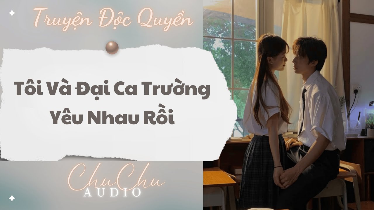 Truyện Audio || Tôi Và Đại Ca Trường Yêu Nhau Rồi || ChuChu Audio