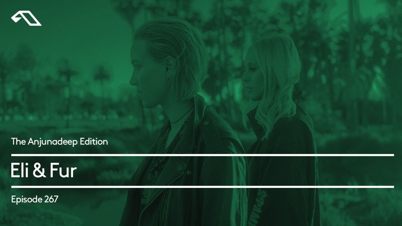 The Anjunadeep Edition 267 with Eli & Fur
