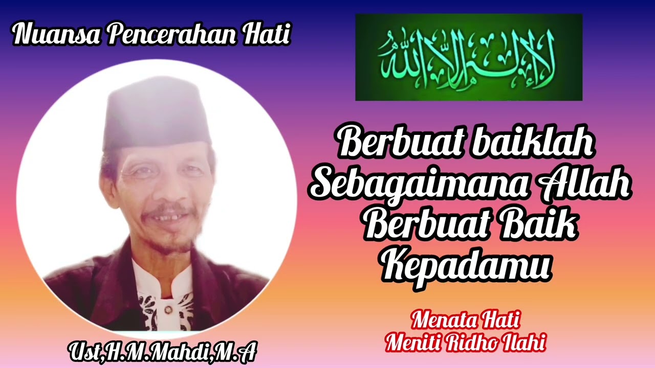 Berbuat  Baiklah Sebagaimana Allah SWT Berbuat Baik Kepadamu || Pencerahan : Ust,H.M.Mahdi,M.A