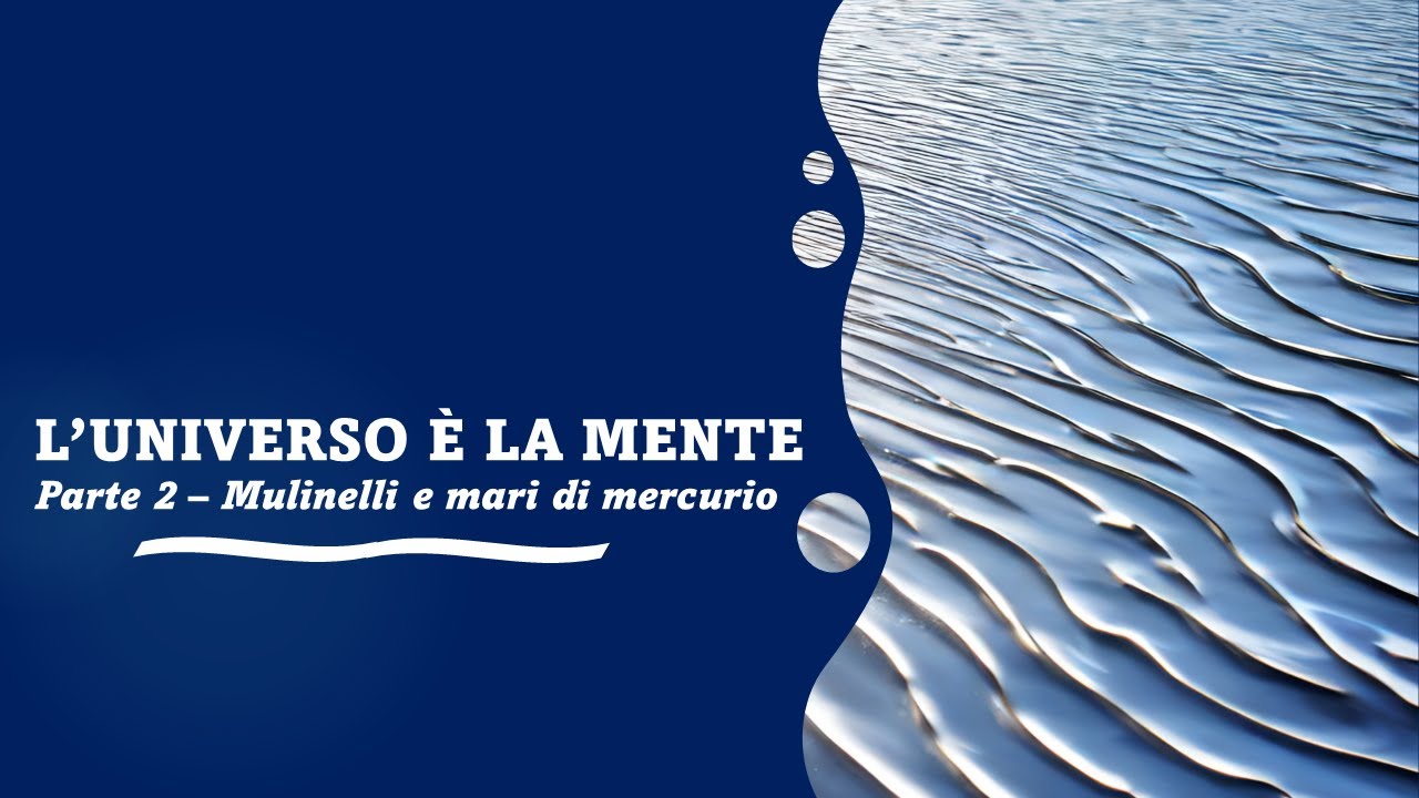 L'Universo è la Mente (Parte 2 - Mulinelli e mari di mercurio)